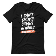 Eighty5 "I Can't Smoke Cigars in Here? Child Please!" T-Shirt